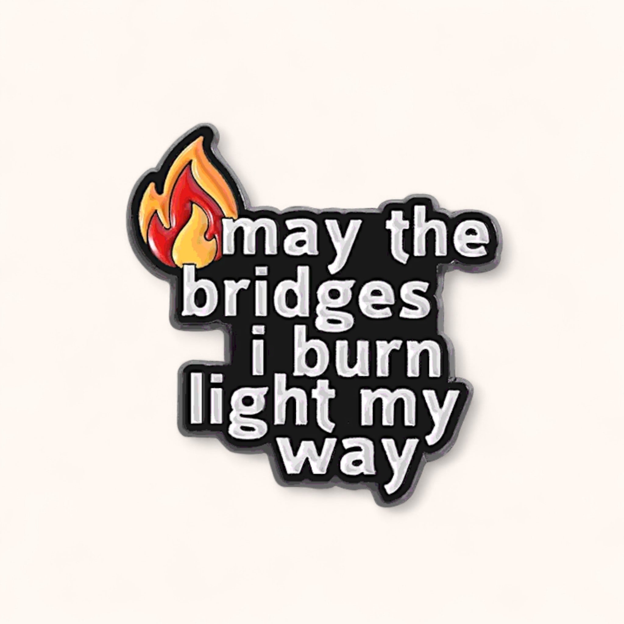 May the Bridges I Burn Light My Way Enamel Pin