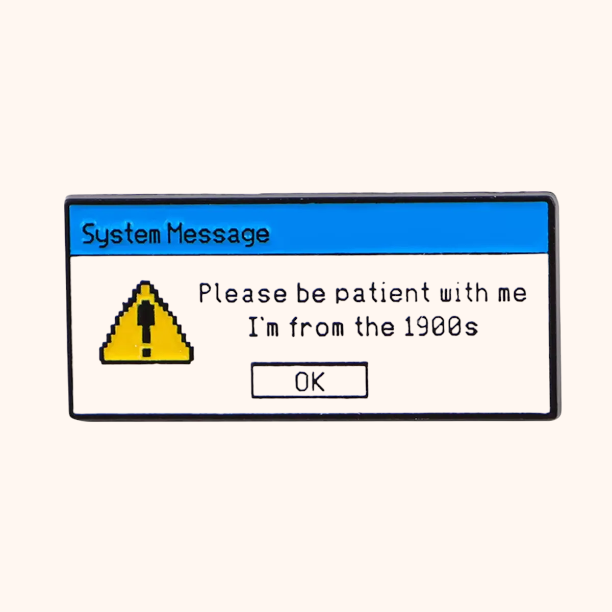 Please Be Patient I'm From the 1900s Error Message Enamel Pin